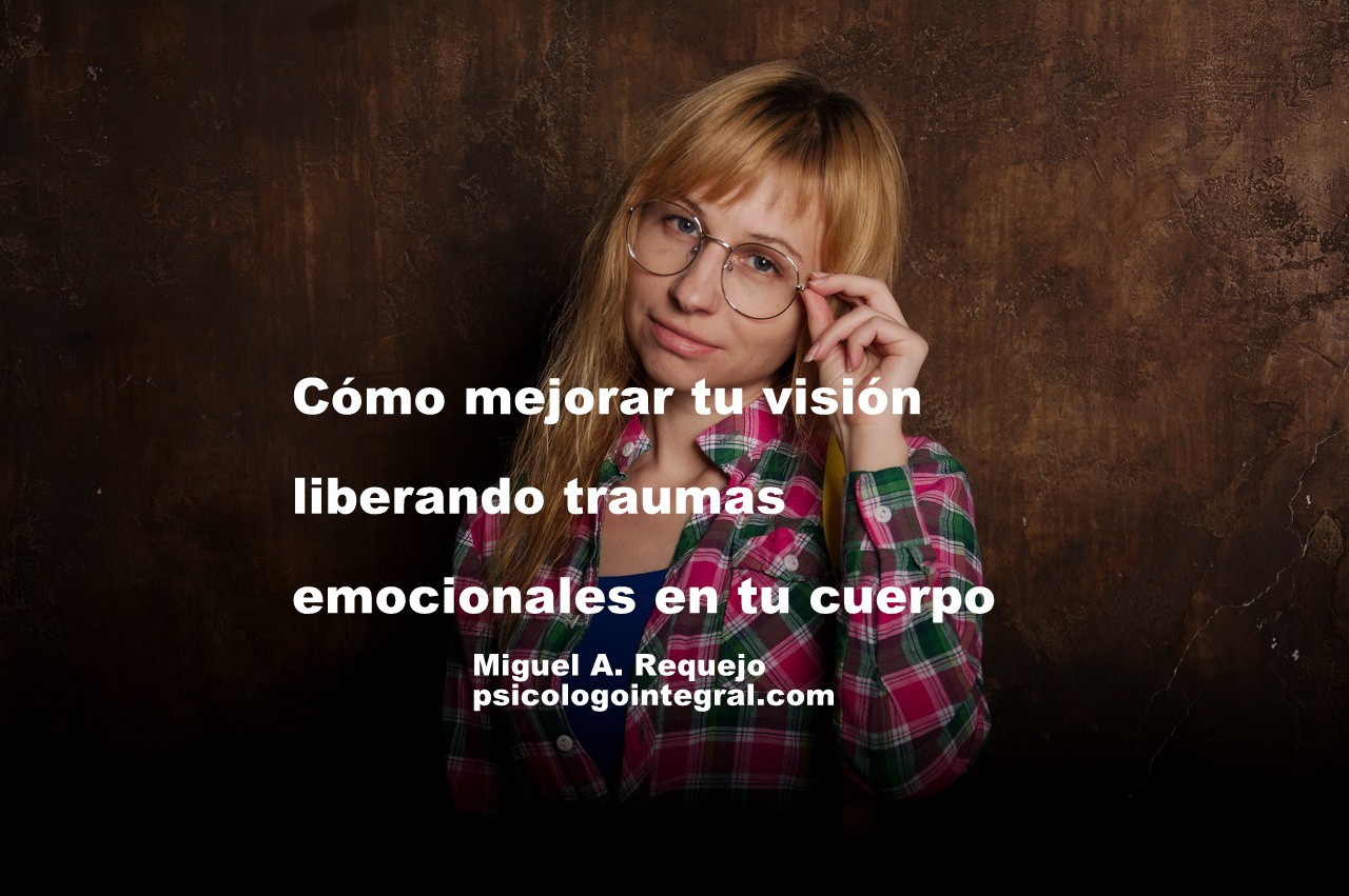 Cómo mejorar tu visión liberando traumas emocionales en tu cuerpo